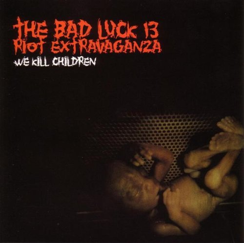 Bad Luck 13 Riot Extravaganza "We Kill Children" CD